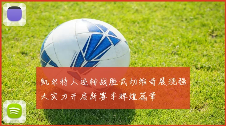凯尔特人逆转战胜武切维奇展现强大实力开启新赛季辉煌篇章