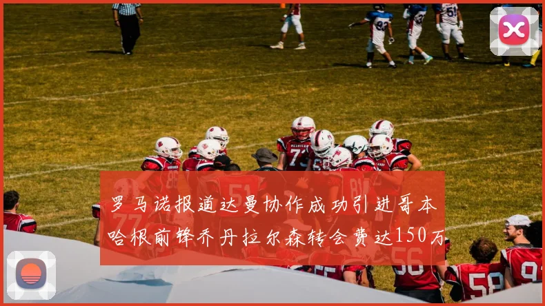 罗马诺报道达曼协作成功引进哥本哈根前锋乔丹拉尔森转会费达150万美元