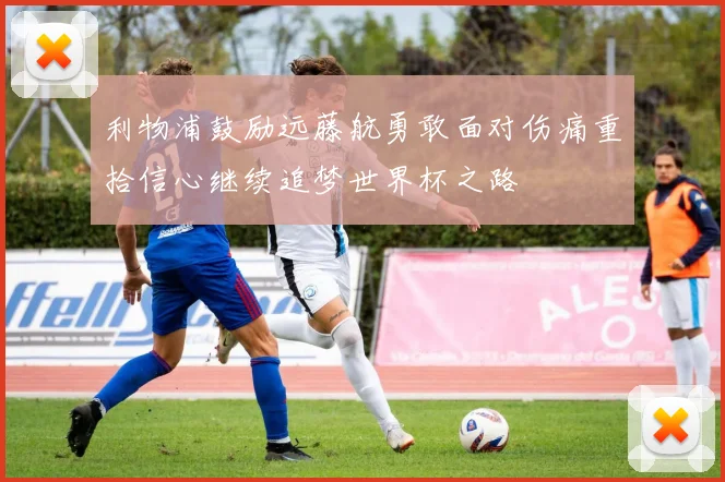 利物浦鼓励远藤航勇敢面对伤痛重拾信心继续追梦世界杯之路